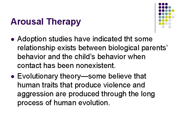 Arousal Therapy l l Adoption studies have indicated tht some relationship exists between biological