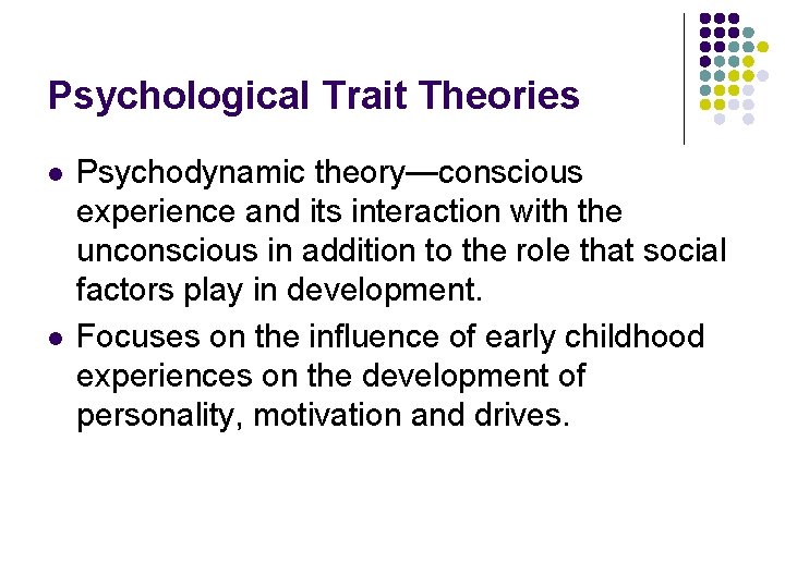 Psychological Trait Theories l l Psychodynamic theory—conscious experience and its interaction with the unconscious