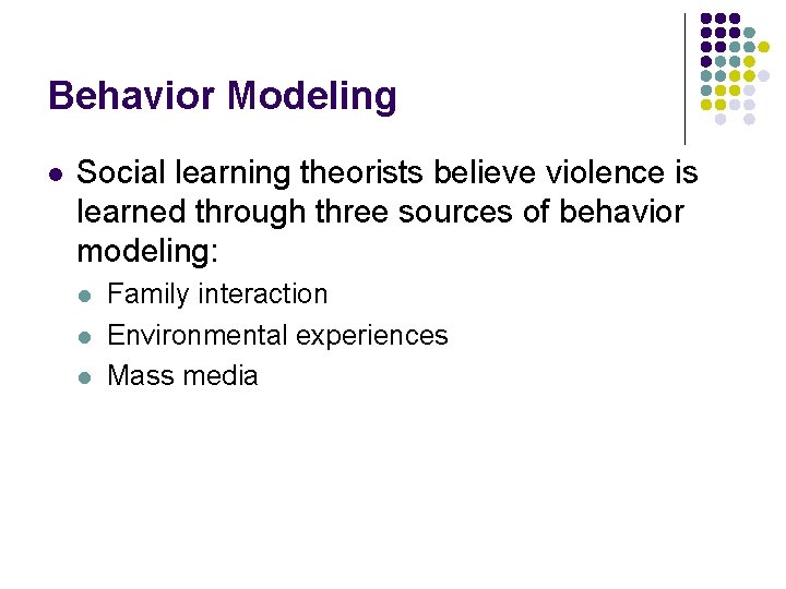 Behavior Modeling l Social learning theorists believe violence is learned through three sources of