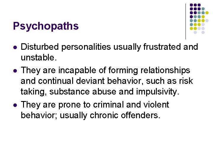 Psychopaths l l l Disturbed personalities usually frustrated and unstable. They are incapable of