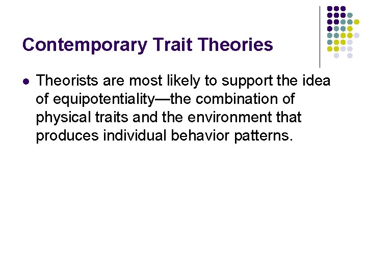 Contemporary Trait Theories l Theorists are most likely to support the idea of equipotentiality—the