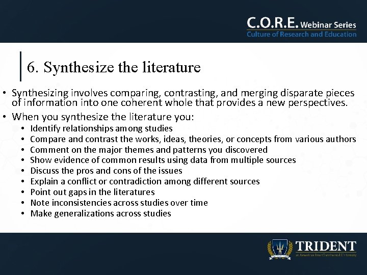 6. Synthesize the literature • Synthesizing involves comparing, contrasting, and merging disparate pieces of