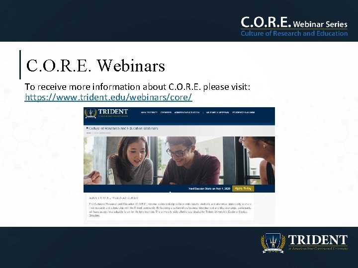 C. O. R. E. Webinars To receive more information about C. O. R. E.