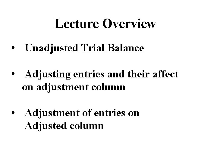 Lecture Overview • Unadjusted Trial Balance • Adjusting entries and their affect on adjustment