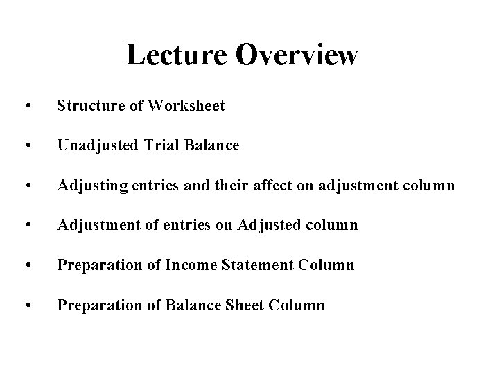 Lecture Overview • Structure of Worksheet • Unadjusted Trial Balance • Adjusting entries and