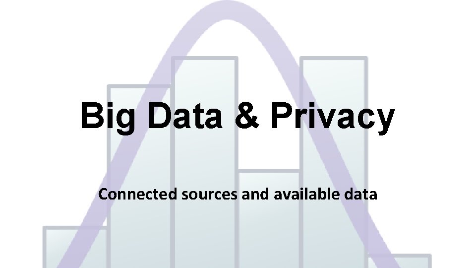 Big Data & Privacy Connected sources and available data 