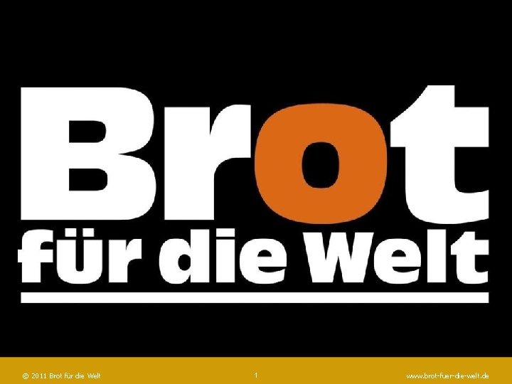 © "Brot 2011 Brot für. Welt" die Welt © 2008 für die 1 www.