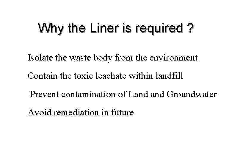 Why the Liner is required ? èIsolate the waste body from the environment èContain