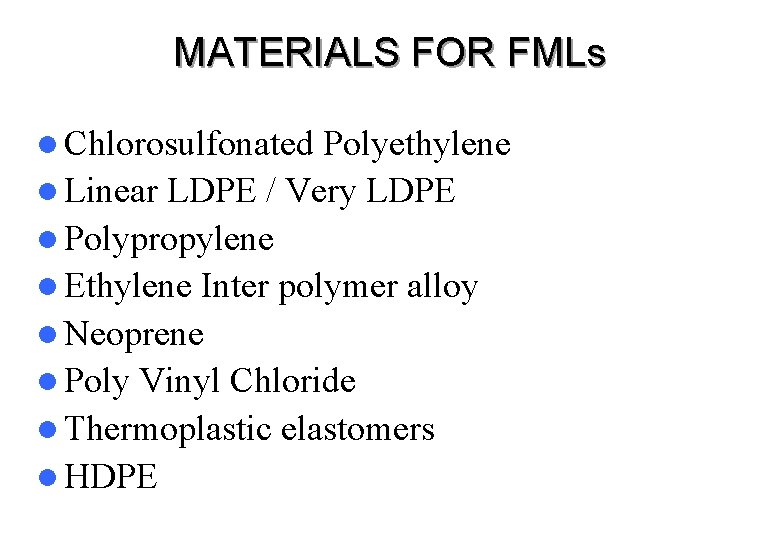 MATERIALS FOR FMLs l Chlorosulfonated Polyethylene l Linear LDPE / Very LDPE l Polypropylene