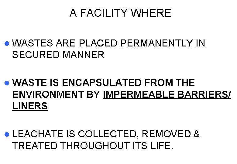 A FACILITY WHERE l WASTES ARE PLACED PERMANENTLY IN SECURED MANNER l WASTE IS