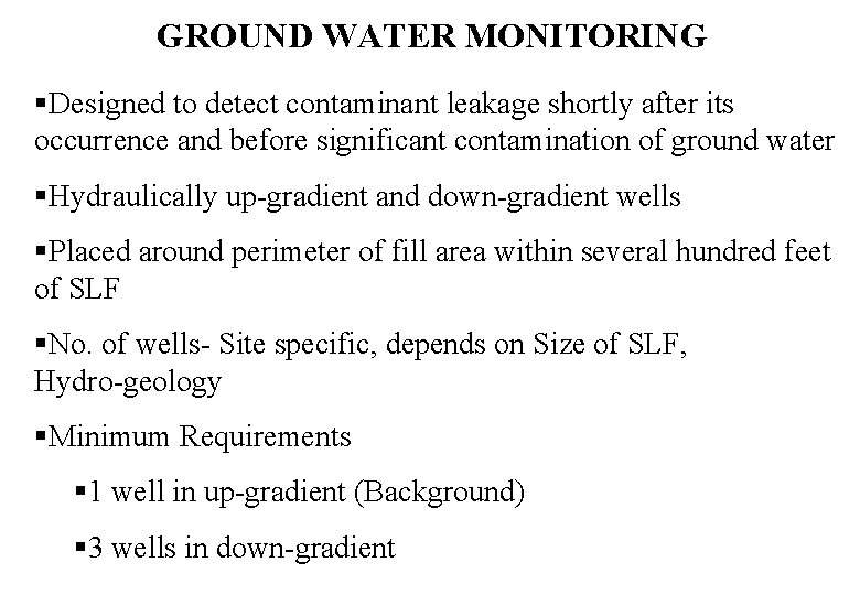 GROUND WATER MONITORING §Designed to detect contaminant leakage shortly after its occurrence and before