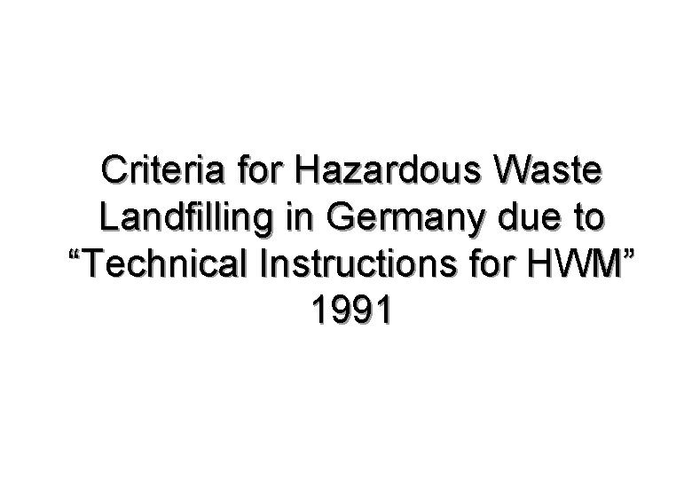 Criteria for Hazardous Waste Landfilling in Germany due to “Technical Instructions for HWM” 1991