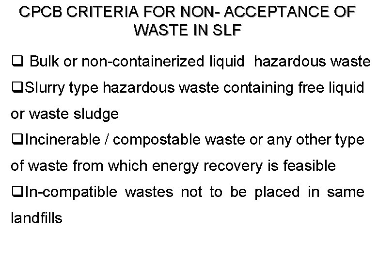 CPCB CRITERIA FOR NON- ACCEPTANCE OF WASTE IN SLF q Bulk or non-containerized liquid