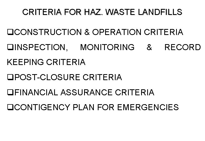 CRITERIA FOR HAZ. WASTE LANDFILLS q. CONSTRUCTION & OPERATION CRITERIA q. INSPECTION, MONITORING &