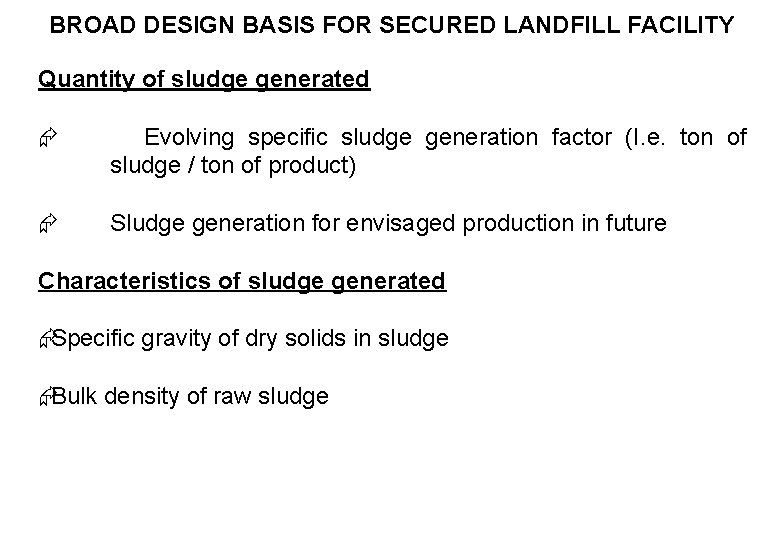 BROAD DESIGN BASIS FOR SECURED LANDFILL FACILITY Quantity of sludge generated Evolving specific sludge