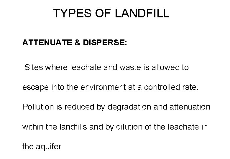 TYPES OF LANDFILL ATTENUATE & DISPERSE: Sites where leachate and waste is allowed to