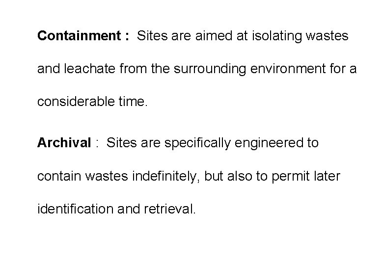 Containment : Sites are aimed at isolating wastes and leachate from the surrounding environment