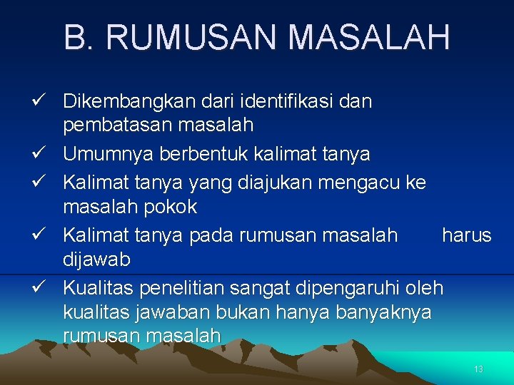 B. RUMUSAN MASALAH ü Dikembangkan dari identifikasi dan pembatasan masalah ü Umumnya berbentuk kalimat