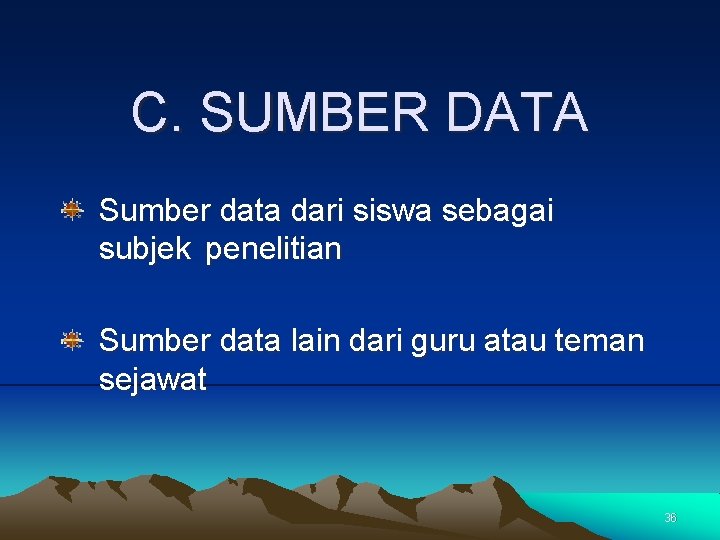 C. SUMBER DATA Sumber data dari siswa sebagai subjek penelitian Sumber data lain dari