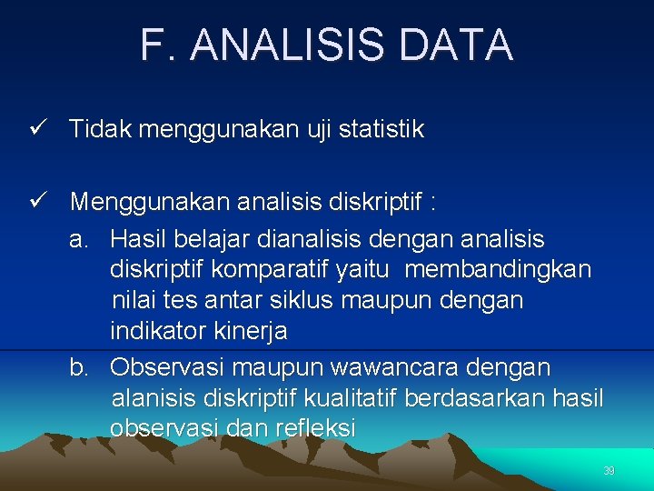 F. ANALISIS DATA ü Tidak menggunakan uji statistik ü Menggunakan analisis diskriptif : a.