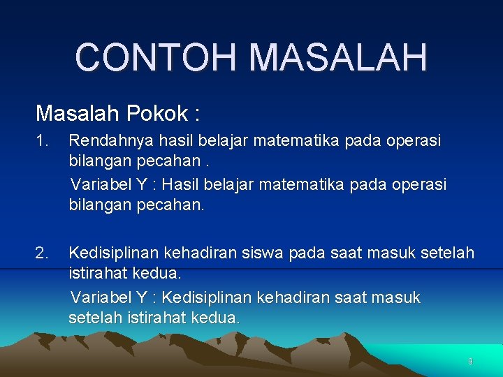 CONTOH MASALAH Masalah Pokok : 1. Rendahnya hasil belajar matematika pada operasi bilangan pecahan.