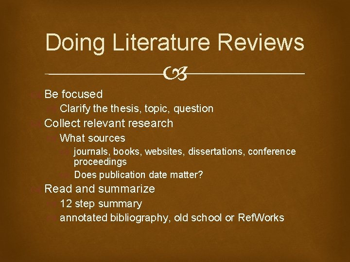 Doing Literature Reviews Be focused Clarify thesis, topic, question Collect relevant research What sources