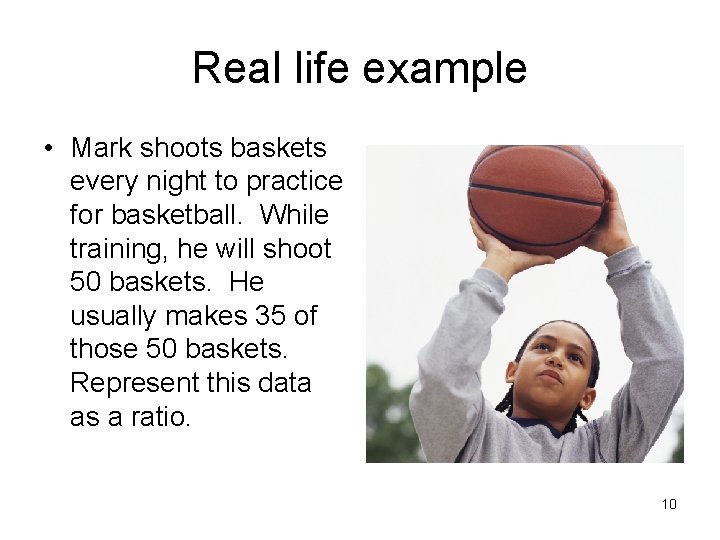 Real life example • Mark shoots baskets every night to practice for basketball. While