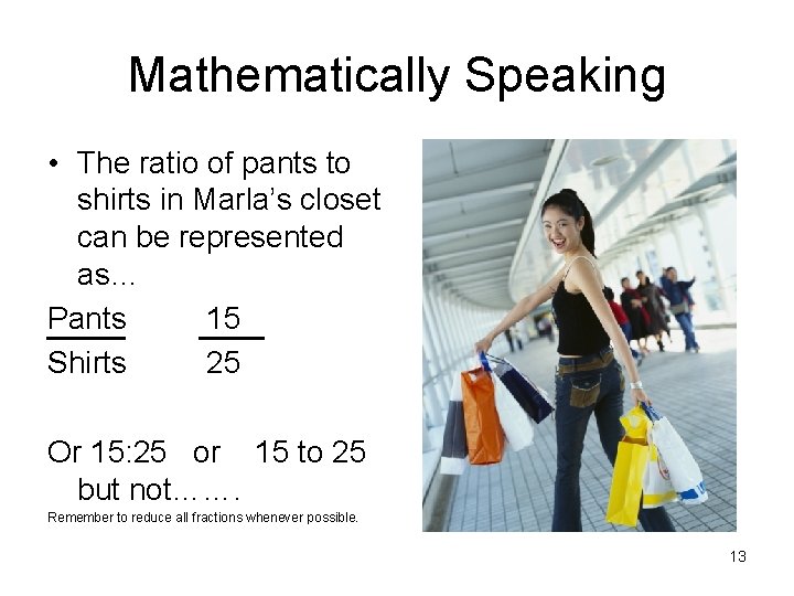 Mathematically Speaking • The ratio of pants to shirts in Marla’s closet can be