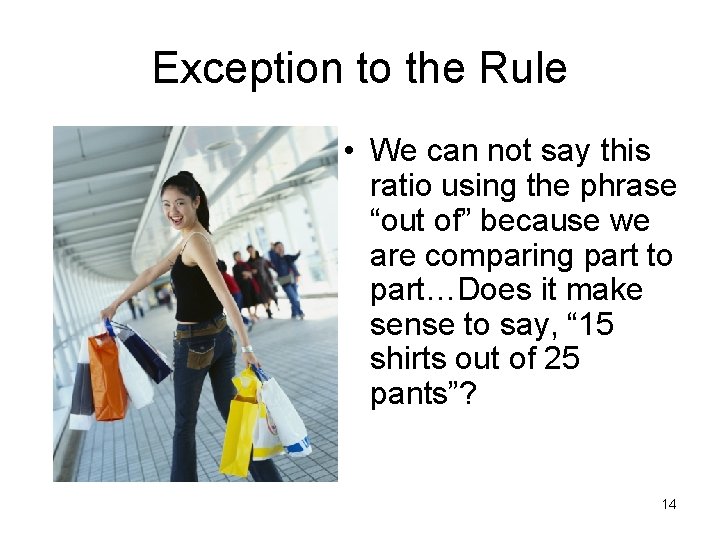 Exception to the Rule • We can not say this ratio using the phrase