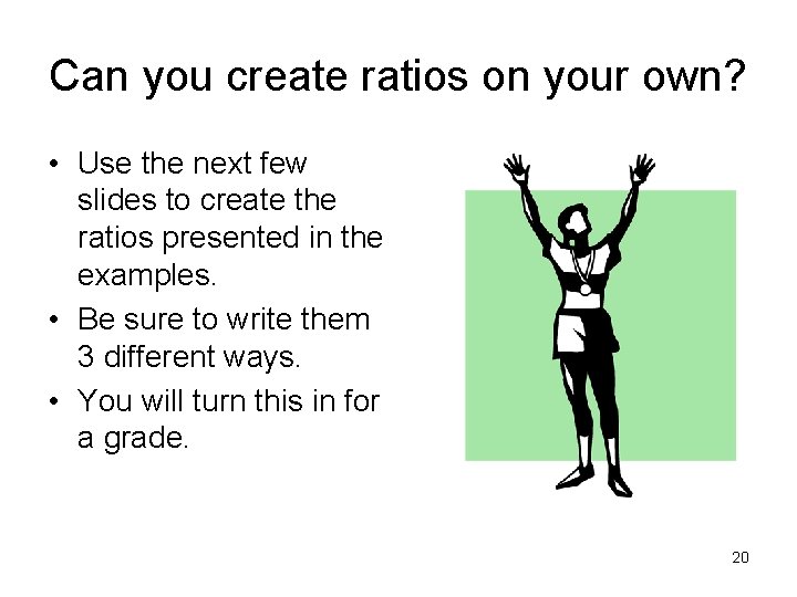 Can you create ratios on your own? • Use the next few slides to