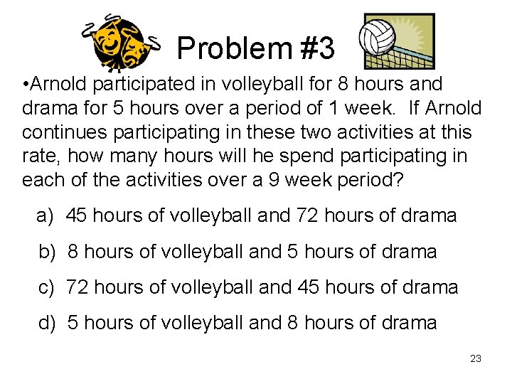 Problem #3 • Arnold participated in volleyball for 8 hours and drama for 5