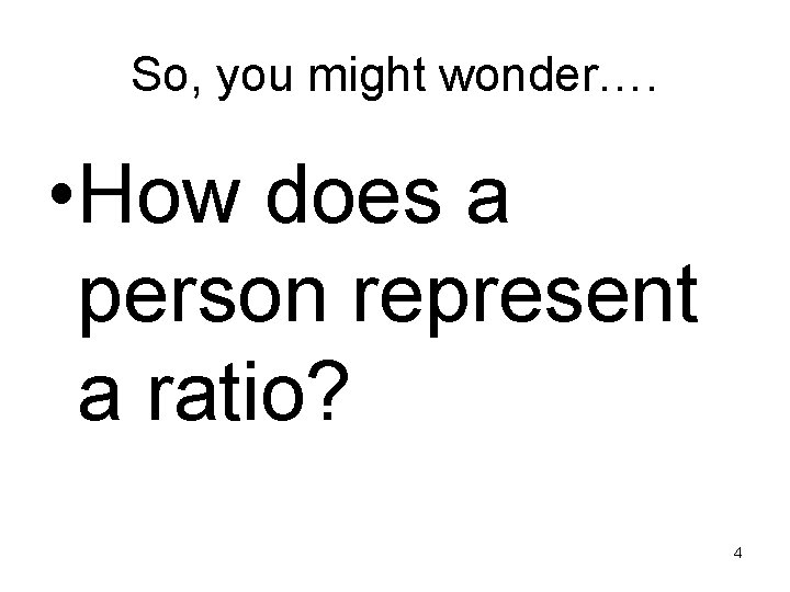 So, you might wonder…. • How does a person represent a ratio? 4 