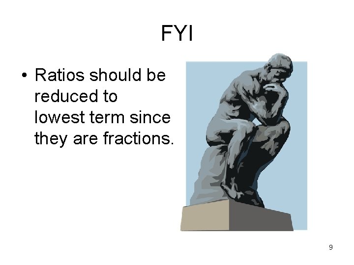 FYI • Ratios should be reduced to lowest term since they are fractions. 9