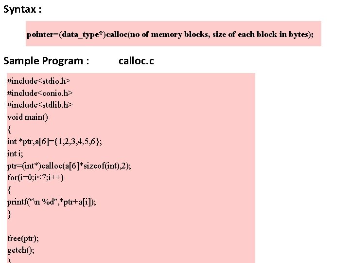 Syntax : pointer=(data_type*)calloc(no of memory blocks, size of each block in bytes); Sample Program