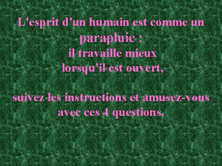 L'esprit d'un humain est comme un parapluie : il travaille mieux lorsqu'il est ouvert,