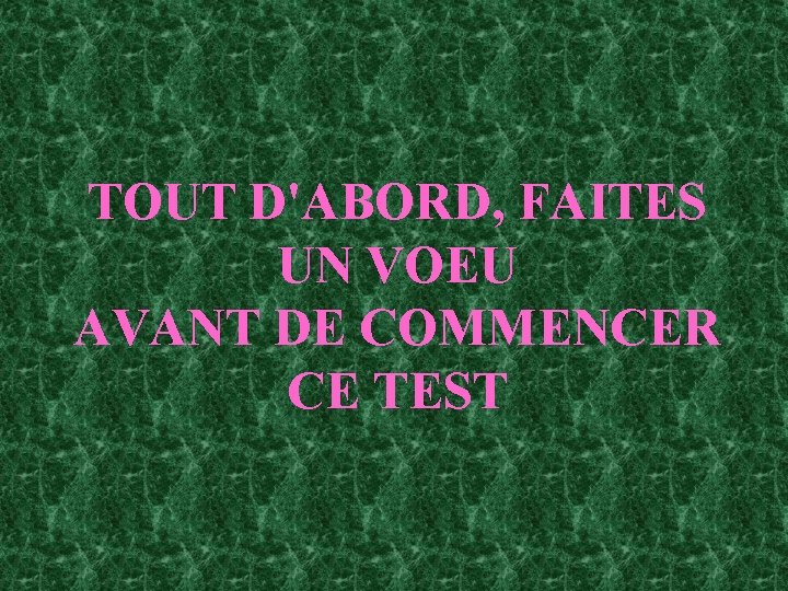 TOUT D'ABORD, FAITES UN VOEU AVANT DE COMMENCER CE TEST 