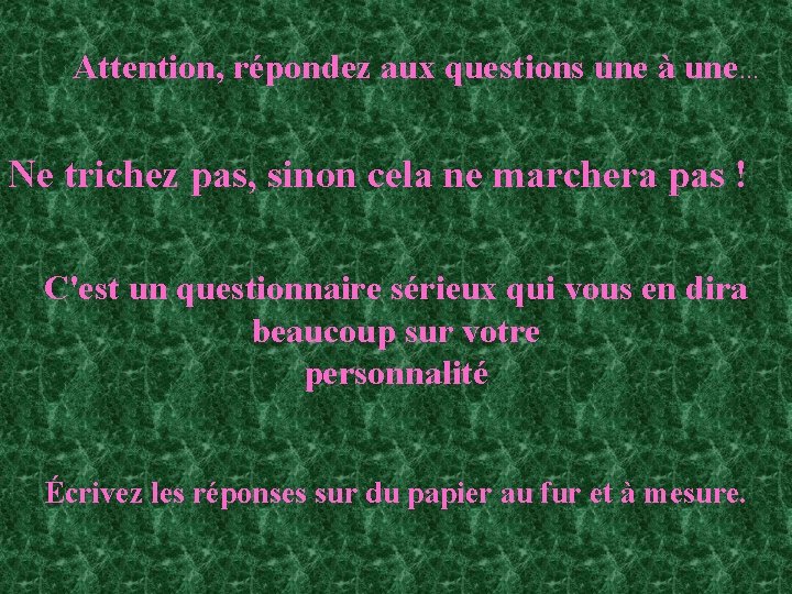 Attention, répondez aux questions une à une. . . Ne trichez pas, sinon cela