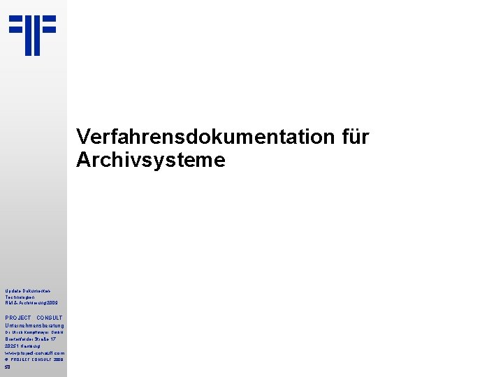 Verfahrensdokumentation für Archivsysteme Update Dokumenten. Technologien RM & Archivierung 2009 PROJECT CONSULT Unternehmensberatung Dr.
