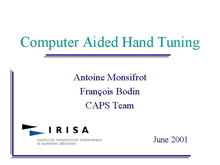 Computer Aided Hand Tuning Antoine Monsifrot François Bodin CAPS Team June 2001 