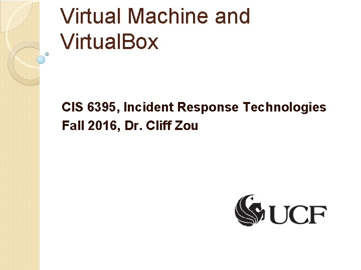 Virtual Machine and Virtual. Box CIS 6395, Incident Response Technologies Fall 2016, Dr. Cliff
