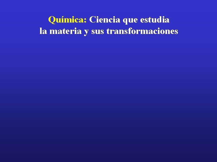 Química: Ciencia que estudia la materia y sus transformaciones 