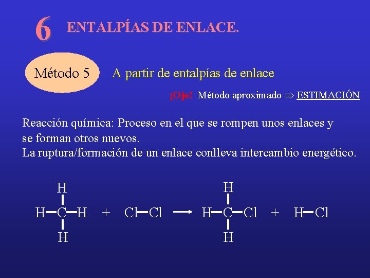 6 ENTALPÍAS DE ENLACE. Método 5 A partir de entalpías de enlace ¡Ojo! Método