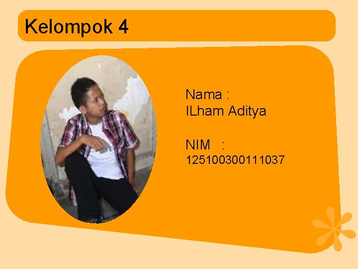 Kelompok 4 Nama : ILham Aditya NIM : 125100300111037 