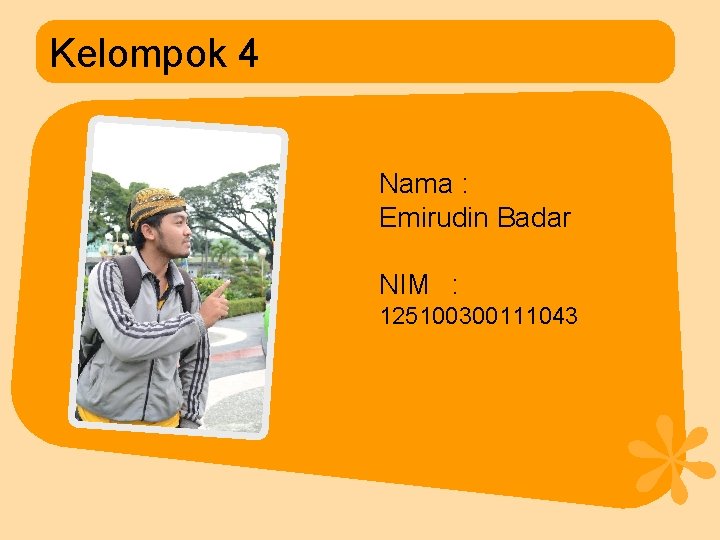 Kelompok 4 Nama : Emirudin Badar NIM : 125100300111043 