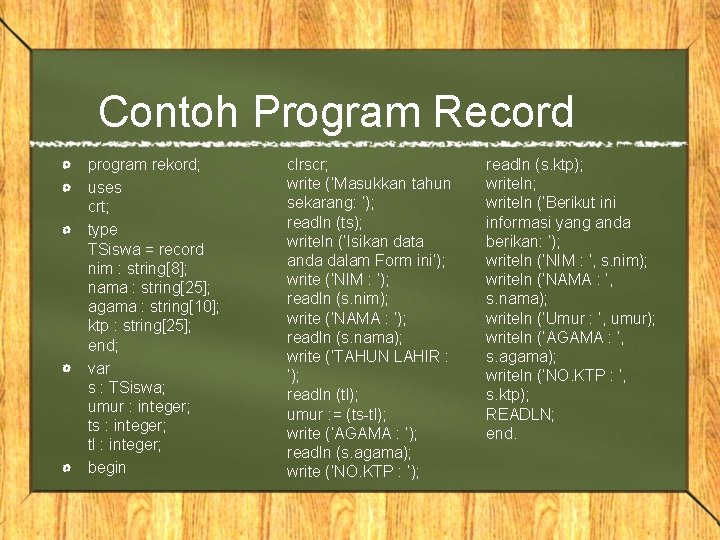 Contoh Program Record program rekord; uses crt; type TSiswa = record nim : string[8];