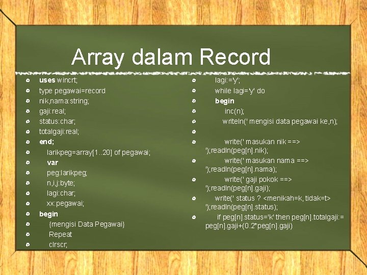 Array dalam Record uses wincrt; type pegawai=record nik, nama: string; gaji: real; status: char;