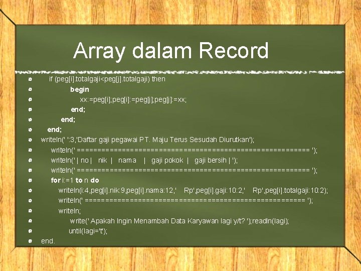 Array dalam Record if (peg[i]. totalgaji<peg[j]. totalgaji) then begin xx: =peg[i]; peg[i]: =peg[j]; peg[j]: