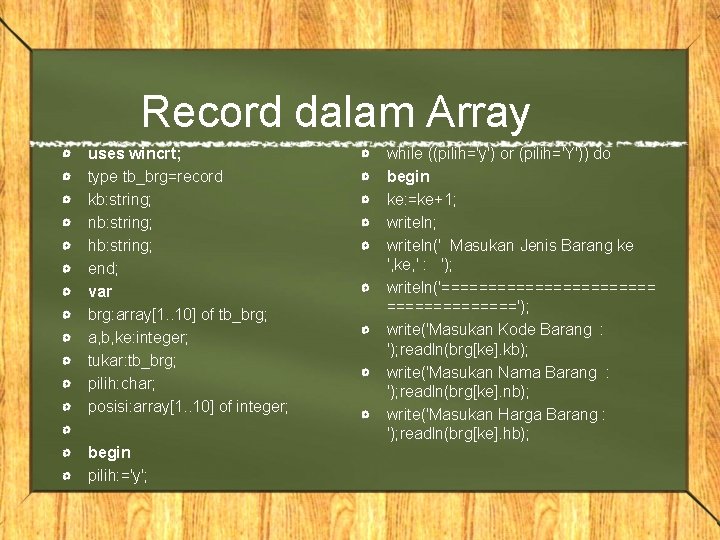 Record dalam Array uses wincrt; type tb_brg=record kb: string; nb: string; hb: string; end;