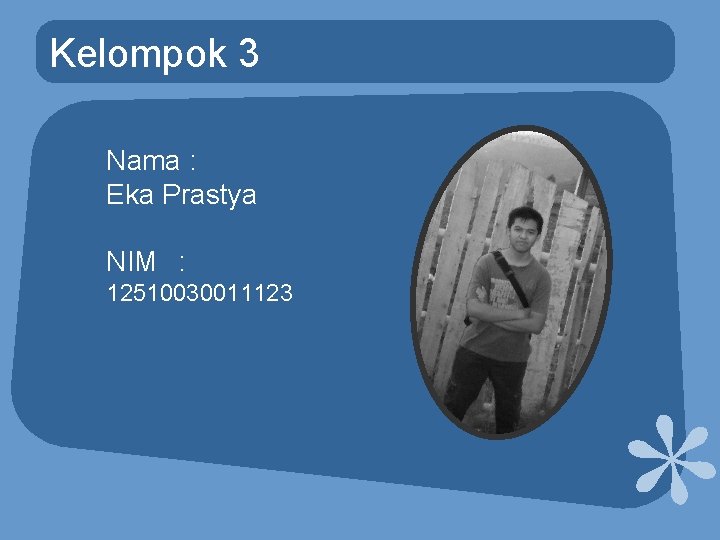 Kelompok 3 Nama : Eka Prastya NIM : 12510030011123 