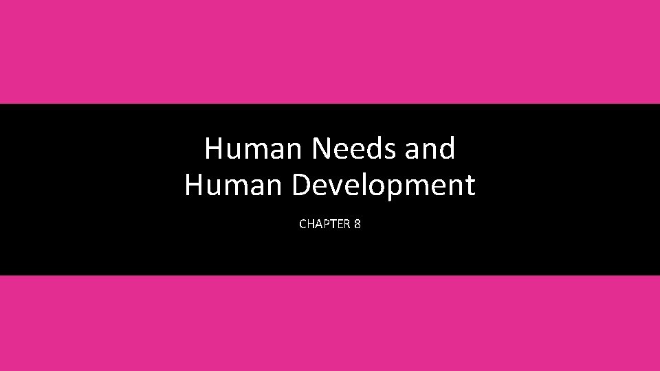 Human Needs and Human Development CHAPTER 8 